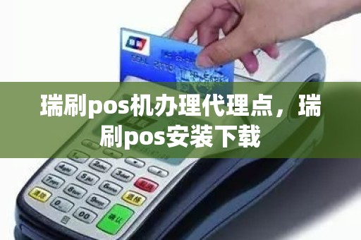 瑞刷pos机办理代理点，瑞刷pos安装下载