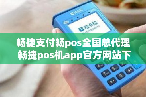 畅捷支付畅pos全国总代理 畅捷pos机app官方网站下载