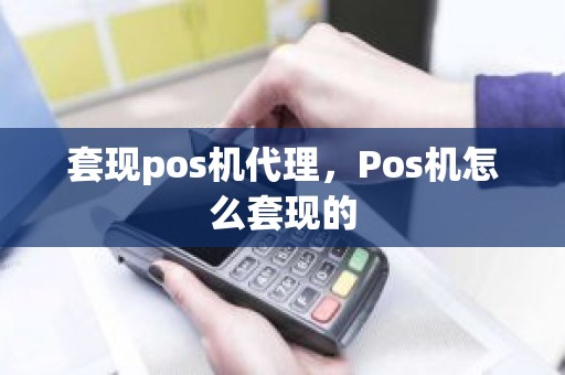 套现pos机代理，Pos机怎么套现的