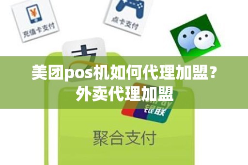 美团pos机如何代理加盟？外卖代理加盟