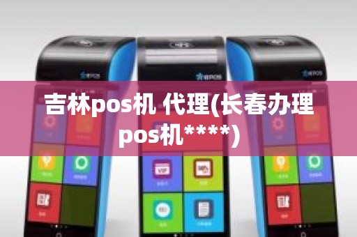 吉林pos机 代理(长春办理pos机****)