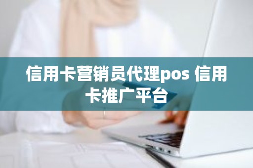 信用卡营销员代理pos 信用卡推广平台