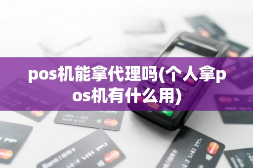 pos机能拿代理吗(个人拿pos机有什么用)