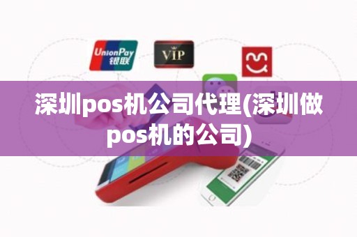 深圳pos机公司代理(深圳做pos机的公司)