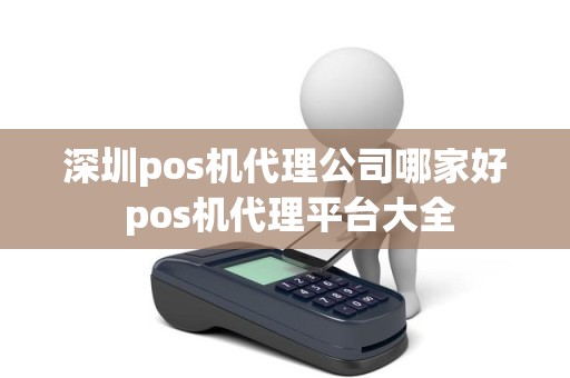 深圳pos机代理公司哪家好 pos机代理平台大全