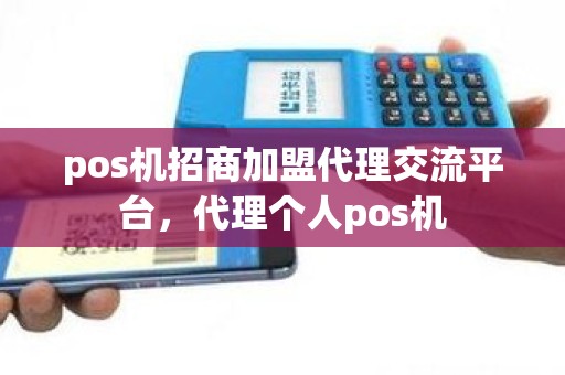 pos机招商加盟代理交流平台，代理个人pos机