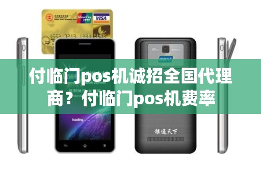 付临门pos机诚招全国代理商？付临门pos机费率