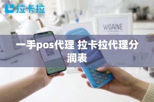 一手pos代理 拉卡拉代理分润表