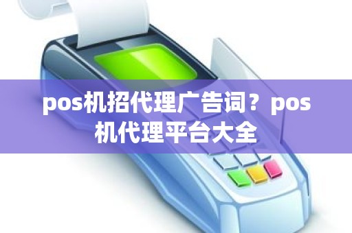 pos机招代理广告词？pos机代理平台大全