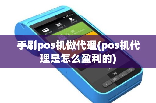 手刷pos机做代理(pos机代理是怎么盈利的)