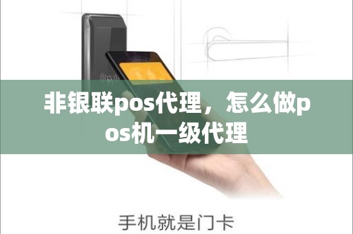 非银联pos代理，怎么做pos机一级代理