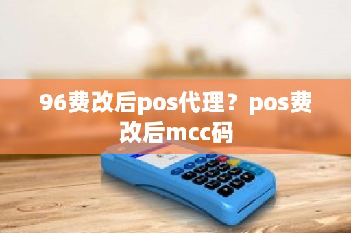 96费改后pos代理？pos费改后mcc码