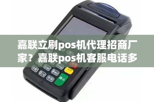 嘉联立刷pos机代理招商厂家？嘉联pos机客服电话多少