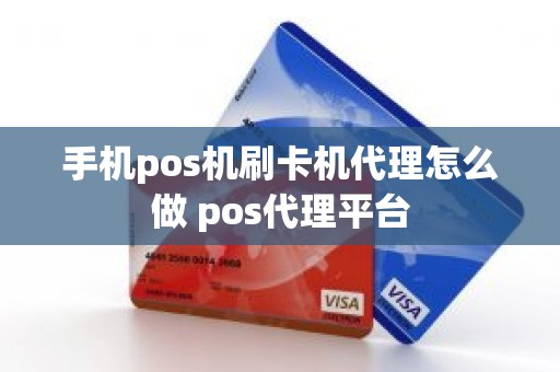 手机pos机刷卡机代理怎么做 pos代理平台