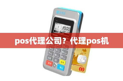 pos代理公司？代理pos机