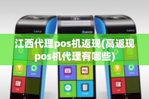 江西代理pos机返现(高返现pos机代理有哪些)