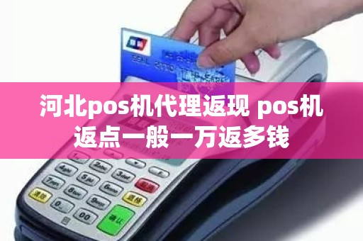 河北pos机代理返现 pos机返点一般一万返多钱