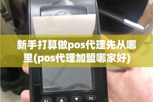 新手打算做pos代理先从哪里(pos代理加盟哪家好) 新手打算做pos代理先从哪里(pos代理加盟哪家好)