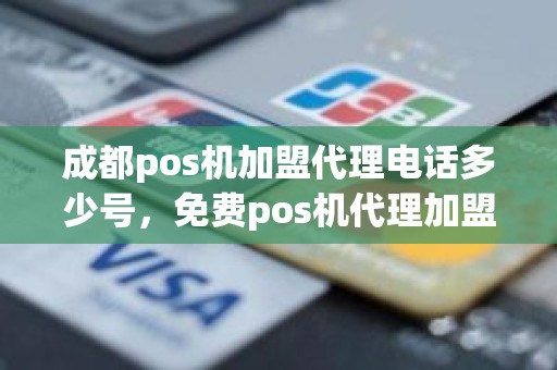 成都pos机加盟代理电话多少号，免费pos机代理加盟