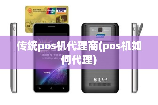 传统pos机代理商(pos机如何代理)