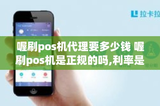 喔刷pos机代理要多少钱 喔刷pos机是正规的吗,利率是多少