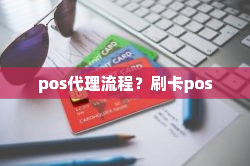 pos代理流程？刷卡pos