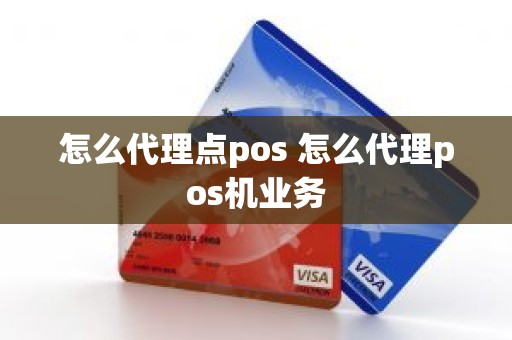 怎么代理点pos 怎么代理pos机业务