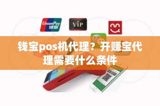 钱宝pos机代理？开赚宝代理需要什么条件