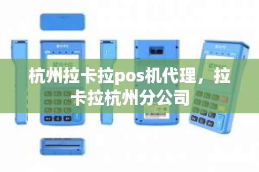 杭州拉卡拉pos机代理，拉卡拉杭州分公司