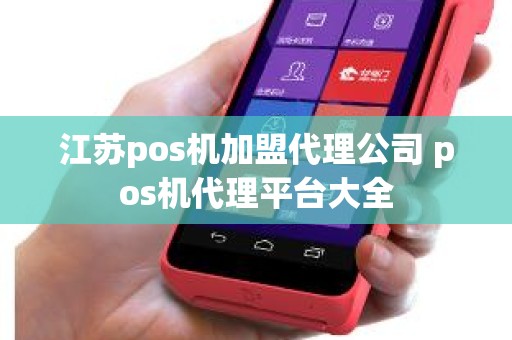 江苏pos机加盟代理公司 pos机代理平台大全