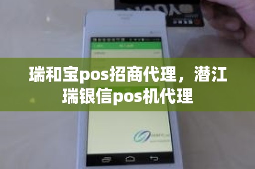 瑞和宝pos招商代理，潜江瑞银信pos机代理