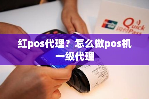 红pos代理？怎么做pos机一级代理