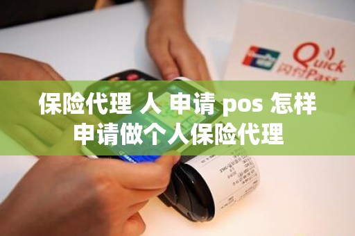 保险代理 人 申请 pos 怎样申请做个人保险代理