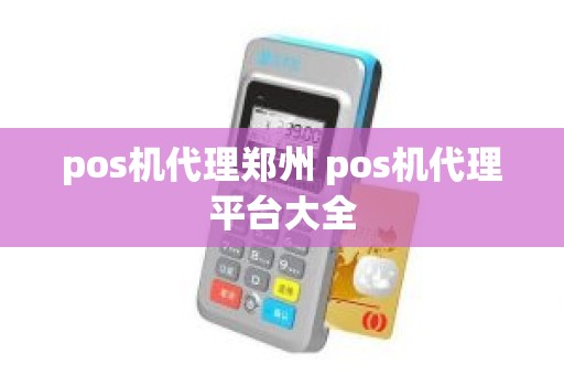 pos机代理郑州 pos机代理平台大全