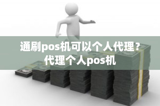 通刷pos机可以个人代理？代理个人pos机