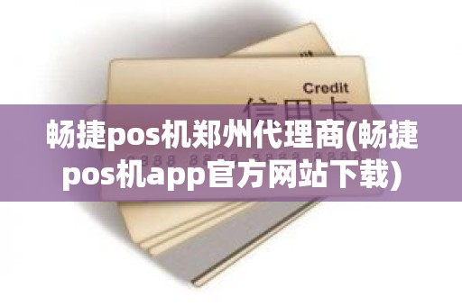 畅捷pos机郑州代理商(畅捷pos机app官方网站下载)