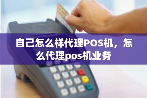 自己怎么样代理POS机，怎么代理pos机业务