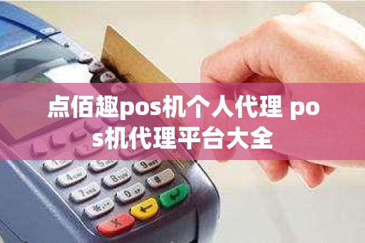 点佰趣pos机个人代理 pos机代理平台大全