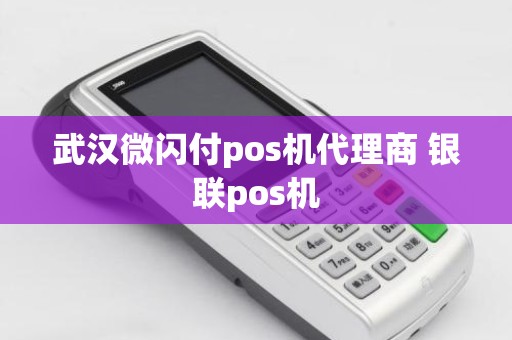 武汉微闪付pos机代理商 银联pos机