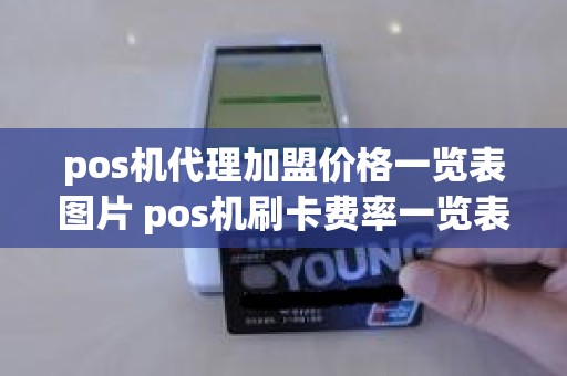 pos机代理加盟价格一览表图片 pos机刷卡费率一览表