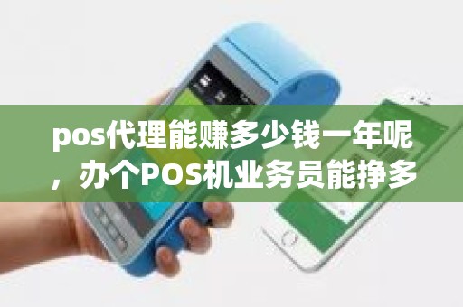 pos代理能赚多少钱一年呢，办个POS机业务员能挣多少钱