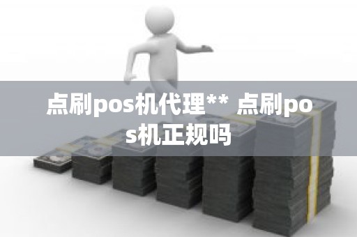 点刷pos机代理** 点刷pos机正规吗