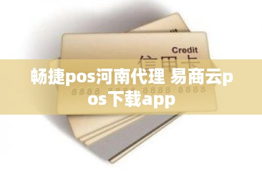 畅捷pos河南代理 易商云pos下载app