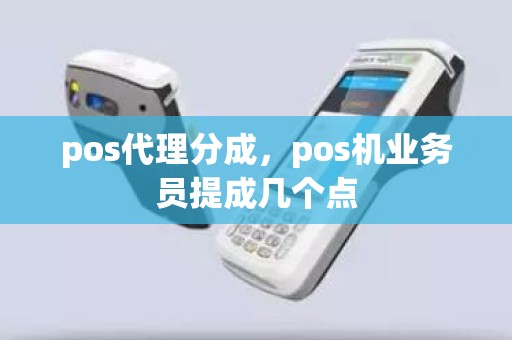 pos代理分成，pos机业务员提成几个点