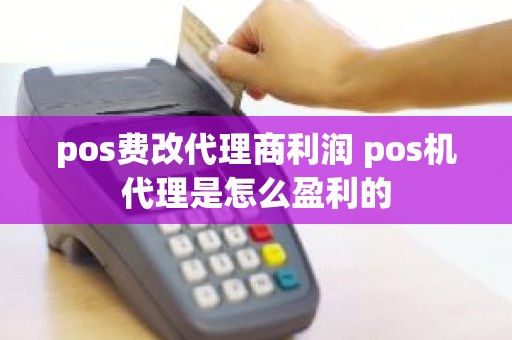 pos费改代理商利润 pos机代理是怎么盈利的