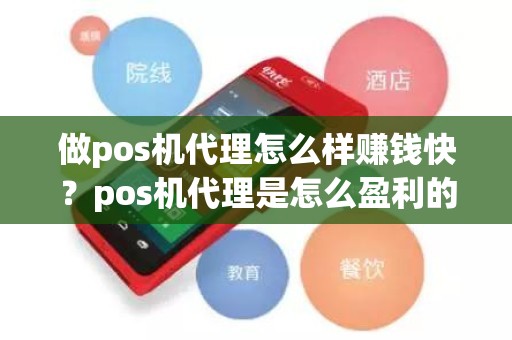 做pos机代理怎么样赚钱快？pos机代理是怎么盈利的