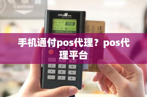 手机通付pos代理？pos代理平台