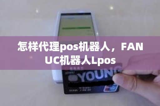 怎样代理pos机器人，FANUC机器人Lpos