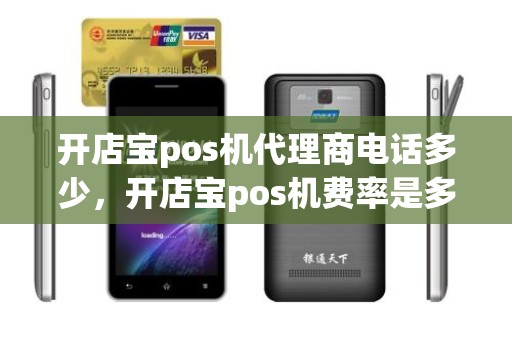 开店宝pos机代理商电话多少，开店宝pos机费率是多少