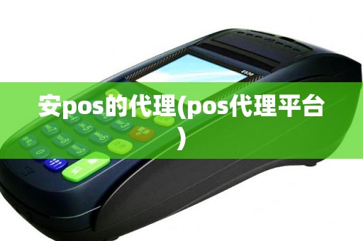 安pos的代理(pos代理平台) 安pos的代理(pos代理平台)